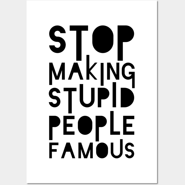 Stop Making Stupid People Famous Wall Art by unrefinedgraphics